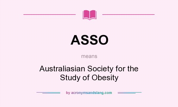 What does ASSO mean? It stands for Australiasian Society for the Study of Obesity