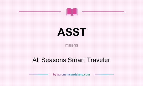 What does ASST mean? It stands for All Seasons Smart Traveler
