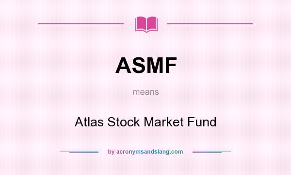 What does ASMF mean? It stands for Atlas Stock Market Fund