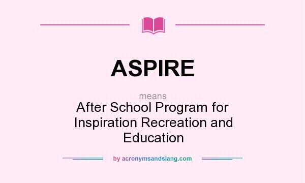 What does ASPIRE mean? It stands for After School Program for Inspiration Recreation and Education
