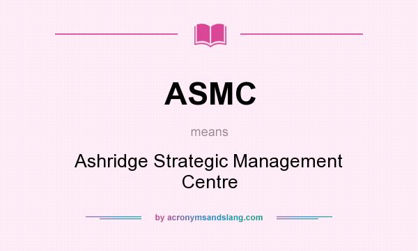 What does ASMC mean? It stands for Ashridge Strategic Management Centre