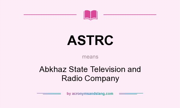 What does ASTRC mean? It stands for Abkhaz State Television and Radio Company