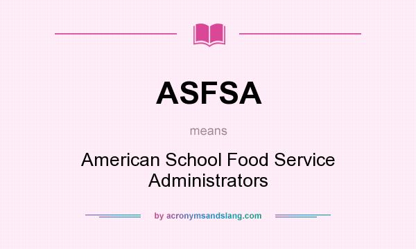 What does ASFSA mean? It stands for American School Food Service Administrators