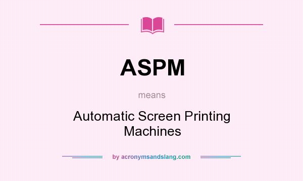 What does ASPM mean? It stands for Automatic Screen Printing Machines