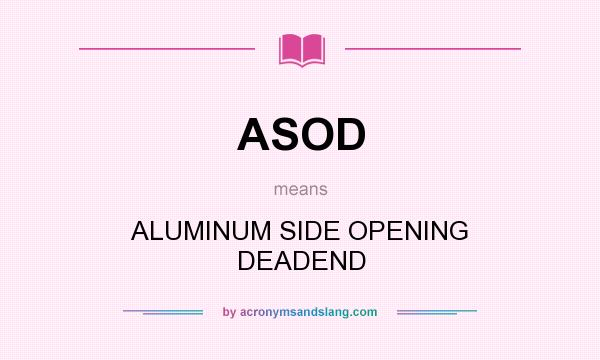 What does ASOD mean? It stands for ALUMINUM SIDE OPENING DEADEND