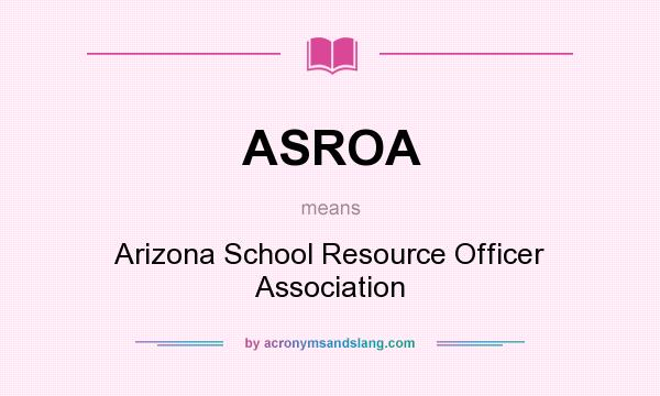 What does ASROA mean? It stands for Arizona School Resource Officer Association