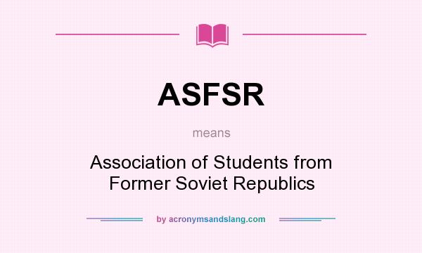 What does ASFSR mean? It stands for Association of Students from Former Soviet Republics