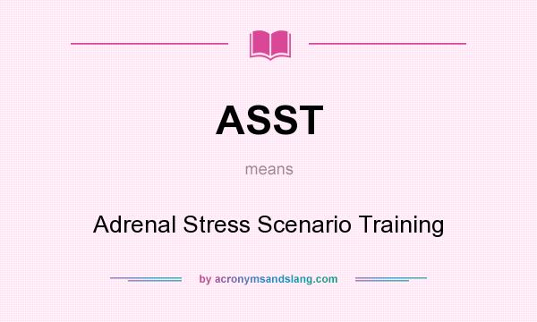 What does ASST mean? It stands for Adrenal Stress Scenario Training