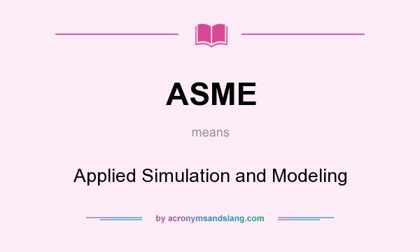 What does ASME mean? It stands for Applied Simulation and Modeling