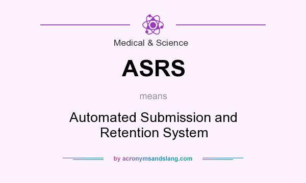 What does ASRS mean? It stands for Automated Submission and Retention System