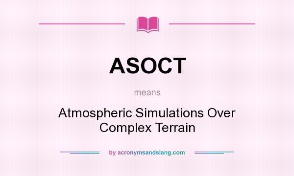 What does ASOCT mean? It stands for Atmospheric Simulations Over Complex Terrain