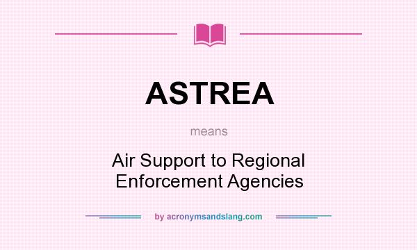 What does ASTREA mean? It stands for Air Support to Regional Enforcement Agencies