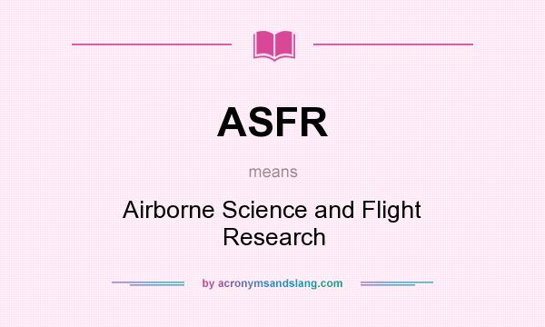 What does ASFR mean? It stands for Airborne Science and Flight Research