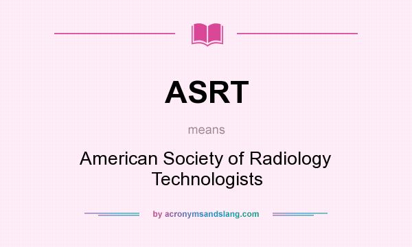 What does ASRT mean? It stands for American Society of Radiology Technologists