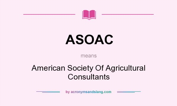 What does ASOAC mean? It stands for American Society Of Agricultural Consultants