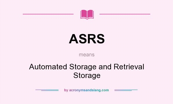 What does ASRS mean? It stands for Automated Storage and Retrieval Storage