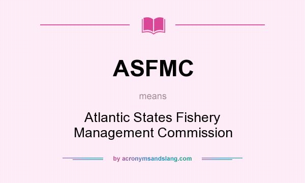 What does ASFMC mean? It stands for Atlantic States Fishery Management Commission