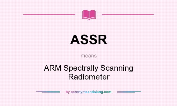 What does ASSR mean? It stands for ARM Spectrally Scanning Radiometer