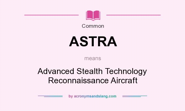 What does ASTRA mean? It stands for Advanced Stealth Technology Reconnaissance Aircraft