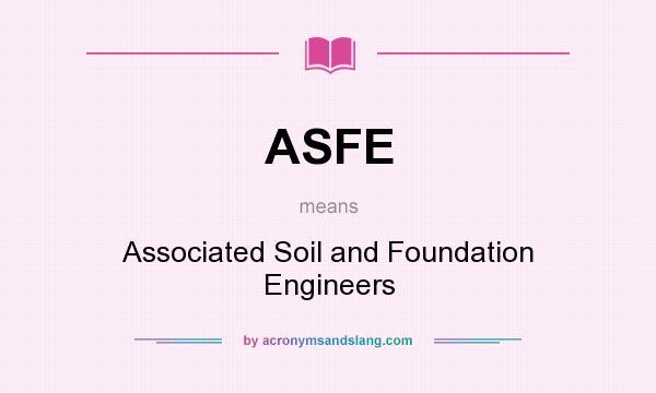 What does ASFE mean? It stands for Associated Soil and Foundation Engineers