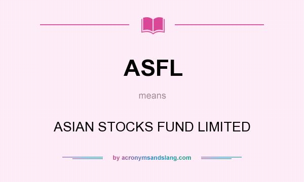 What does ASFL mean? It stands for ASIAN STOCKS FUND LIMITED