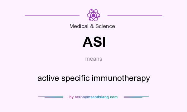 What does ASI mean? It stands for active specific immunotherapy