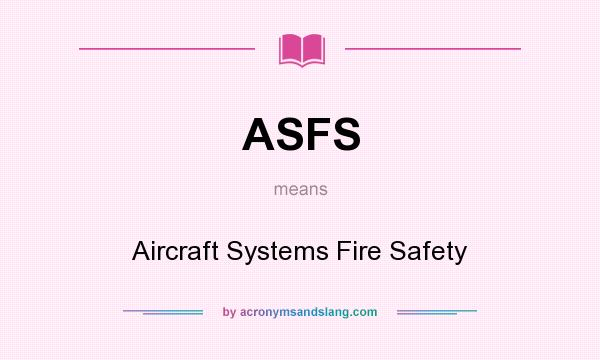 What does ASFS mean? It stands for Aircraft Systems Fire Safety