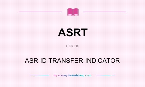 What does ASRT mean? It stands for ASR-ID TRANSFER-INDICATOR