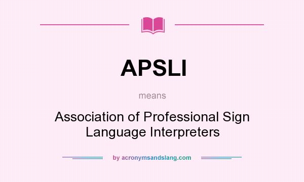 What does APSLI mean? It stands for Association of Professional Sign Language Interpreters