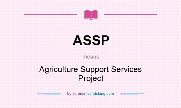 What does ASSP mean? It stands for Agriculture Support Services Project