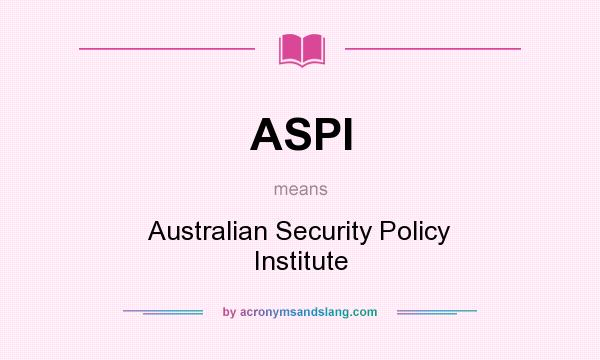 What does ASPI mean? It stands for Australian Security Policy Institute