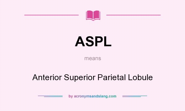What does ASPL mean? It stands for Anterior Superior Parietal Lobule