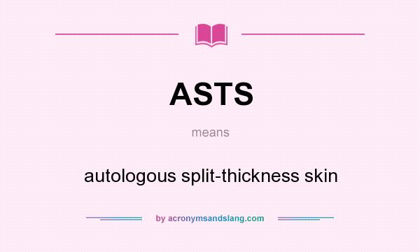 What does ASTS mean? It stands for autologous split-thickness skin