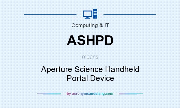 What does ASHPD mean? It stands for Aperture Science Handheld Portal Device