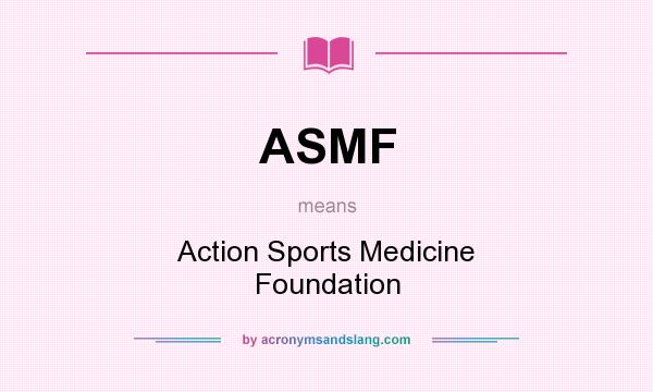What does ASMF mean? It stands for Action Sports Medicine Foundation