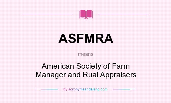 What does ASFMRA mean? It stands for American Society of Farm Manager and Rual Appraisers