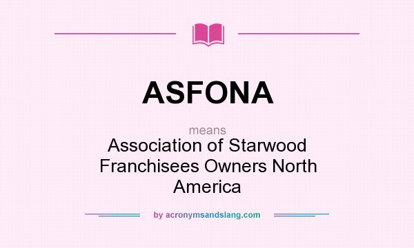 What does ASFONA mean? It stands for Association of Starwood Franchisees Owners North America