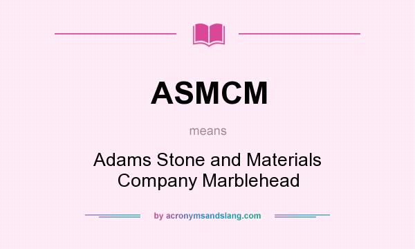 What does ASMCM mean? It stands for Adams Stone and Materials Company Marblehead