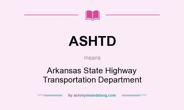 What does ASHTD mean? It stands for Arkansas State Highway Transportation Department