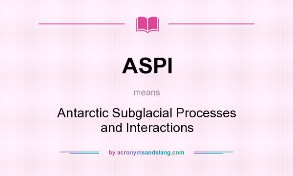 What does ASPI mean? It stands for Antarctic Subglacial Processes and Interactions