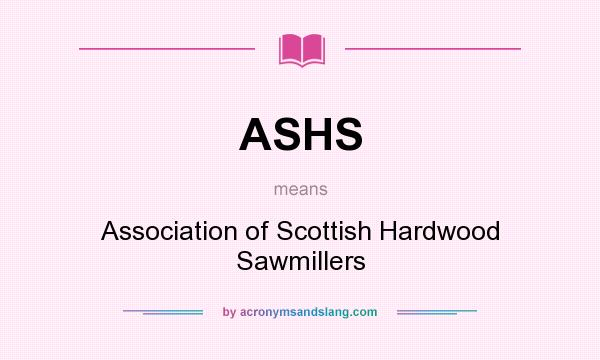 What does ASHS mean? It stands for Association of Scottish Hardwood Sawmillers