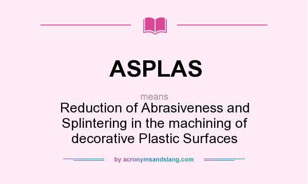 What does ASPLAS mean? It stands for Reduction of Abrasiveness and Splintering in the machining of decorative Plastic Surfaces