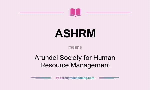 What does ASHRM mean? It stands for Arundel Society for Human Resource Management