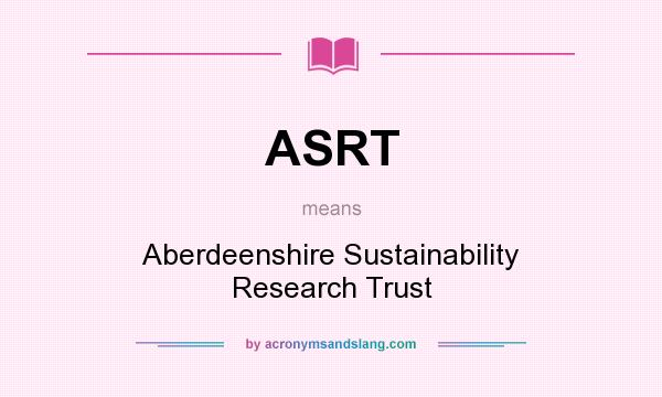 What does ASRT mean? It stands for Aberdeenshire Sustainability Research Trust