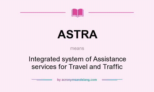 What does ASTRA mean? It stands for Integrated system of Assistance services for Travel and Traffic