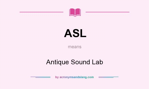 What does ASL mean? It stands for Antique Sound Lab