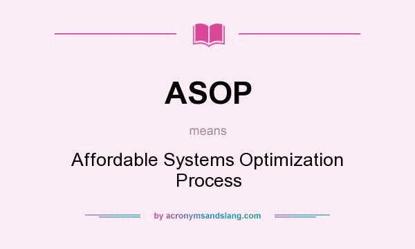 What does ASOP mean? It stands for Affordable Systems Optimization Process