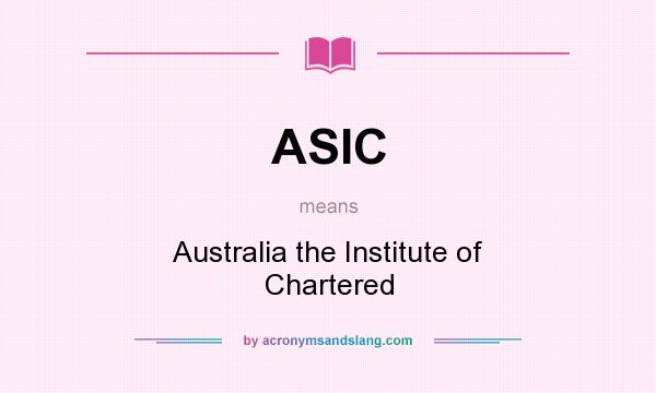 What does ASIC mean? It stands for Australia the Institute of Chartered