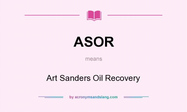 What does ASOR mean? It stands for Art Sanders Oil Recovery