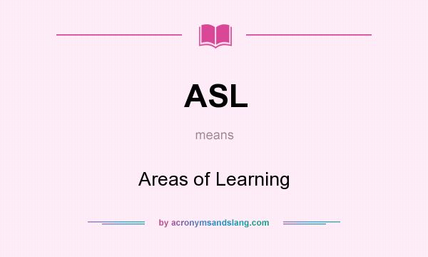 What does ASL mean? It stands for Areas of Learning